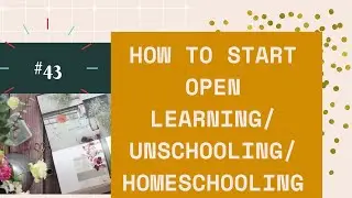 #43 How to Start Open Learning / Unschooling / Home-schooling 