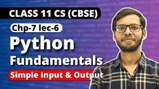 Python Fundamentals | Simple Input and Output | Chapter 7 Class 11 Python | Class 11 Computer