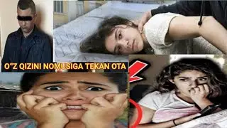 ЎЗ ҚИЗИНИ ЗЎРЛАГАН ОТА ХАЁТИЙ ВОҚИЯ