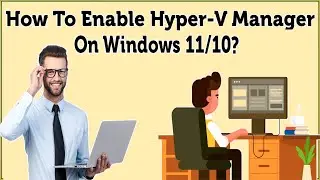 How To Enable Hyper-V Manager On Windows 11/10 To Install Windows/Linux/Android Without Virtualbox?