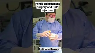 Penile enlargement surgery and PRP injection by Dr Araz Bayramov 