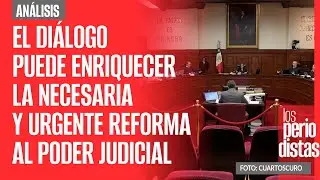 #Análisis ¬ El diálogo puede enriquecer la necesaria y urgente reforma al Poder Judicial