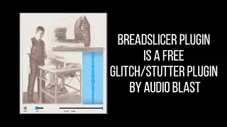 BreadSlicer Is A FREE Auto Glitch/Stutter /Auto Breaks Plugin By Audio Blast