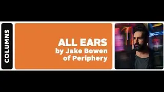 Peripherys Jake Bowen - Layering multiple guitar parts to create a lush musical soundscape