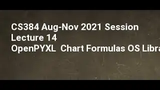 CS384 Aug Nov 2021 Session Lecture 14 OpenPYXL Chart Formulas OS Library Basic