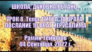 Школа: ДУХОВНАЯ БРАНЬ. Рамин Тейюбов. УРОК 8/БИТВА ЗА ВРАТА. ПОСЛАНИЕ 10 ВРАТ ИЕРУСАЛИМА| 04/09/2022