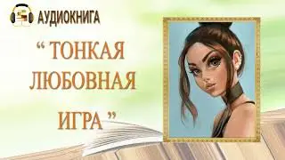 🎧ЛЮБОВНЫЙ РОМАН | ТОНКАЯ ЛЮБОВНАЯ ИГРА |  АУДИОКНИГА