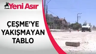 Çeşme'ye yakışmayan tablo! Cadde ve sokaklar toz toprak içinde...