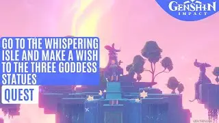 Go to the Whispering Isle and make a wish to the three goddess statues Genshin Impact