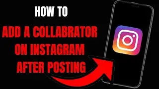 How to Add a Collaborator on Instagram After Posting: Step-by-Step Guide