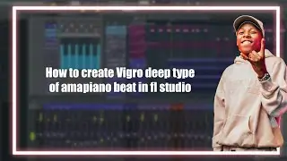 How to make amapiano like Vigro Deep in Fl studio 21 2024