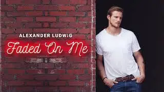 Alexander Ludwig - Faded On Me