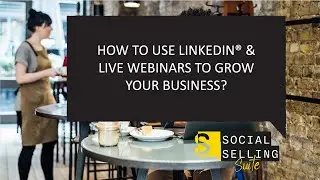 How to use LinkedIn & Live Webinars to grow your business?