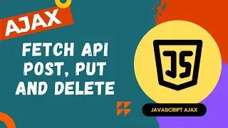 65. Perform Post, PUT and Delete Fetch API Request using the Posts data - AJAX