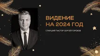 Видение  на 2024 год | Пастор Сергей Горохов | 07.01.2024