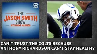 Jason Smith Says Can’t Trust The Colts Because Anthony Richardson Can’t Stay Healthy