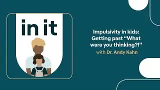 In It | Impulsivity in kids: Getting past “What were you thinking?!”