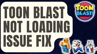 How To Fix Toon Blast Not Loading Issue [Updated 2024]