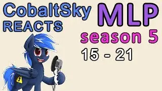 CobaltSky Reacts: MLP:FiM Season 5 Episodes 15 - 21