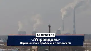 Взрывы бытового газа и проблемы с экологией. «Управдом» (16.02.23)