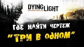 Dying Light: Где найти Чертеж - Три в Одном