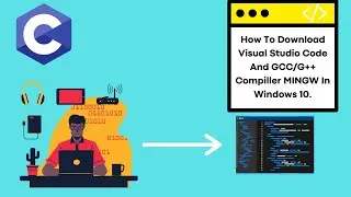 How To Download Visual Studio Code And GCC/G++ Compiller MINGW In Windows 10.