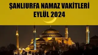 Şanlıurfa Namaz Vakitleri / EYLÜL 2024