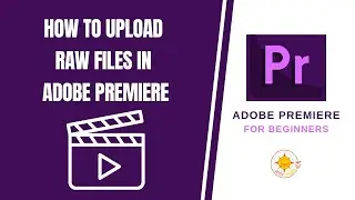 How to upload raw files in Adobe Premiere