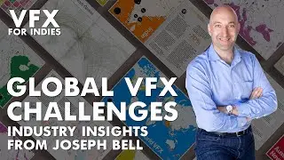 Global VFX Challenges: Industry Insights from 20-Year Veteran Joseph Bell