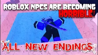 All New Endings - ROBLOX NPCs are becoming horrible! [Roblox]