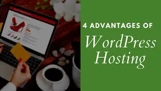 4 Advantages of WordPress Hosting