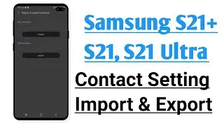 Samsung S21, S21+, S21 Ultra Contacts Setting,  Contacts Import And  Export