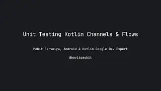 Unit Testing Kotlin Channels & Flows with Mohit Sarveiya, Android Worldwide