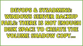 Windows Server Backup Fails: There is not enough disk space to create the volume shadow copy...