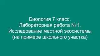 Биология 7 класс. Лабораторная работа №1. Исследование местной экосистемы