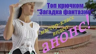 Топ крючком Загадка фантазии. Мастер-класс. Анонс