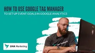 How To Use Google Tag Manager to Set Up Event Goals in Google Analytics