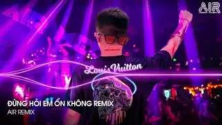 Đừng Hỏi Em Ổn Không Remix - Em Đã Rất Mạnh Mẽ Để Cố Gắng Quên Anh Rồi Remix