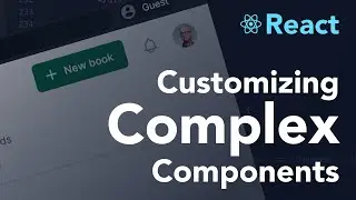 Customizing Complex React Components