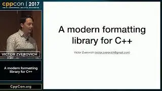 CppCon 2017: Victor Zverovich “A modern formatting library for C++”