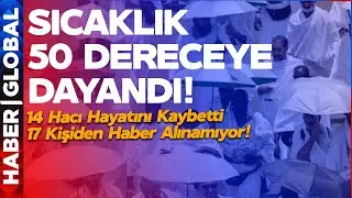 Sıcaklık Neredeyse 50 Dereceye Dayandı! 14 Hacı Hayatını Kaybetti, 17 Kişiden Haber Alınamıyor!