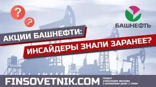 Акции Башнефти (BANE, BANEP): инсайдеры всё знали заранее?