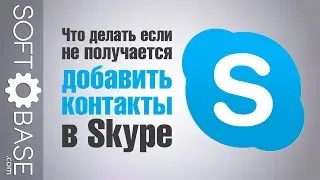 Что делать, если не получается добавить контакты в Skype?