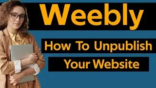 How To Unpublish Weebly Website