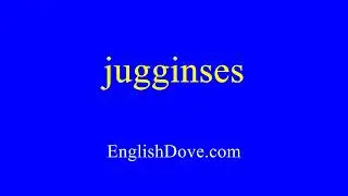 How to pronounce jugginses in American English
