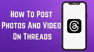 How To Post Photos And Video On Threads