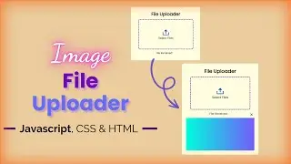 How To Make A File Uploader Using Javascript, CSS And HTML | Image File Uploader