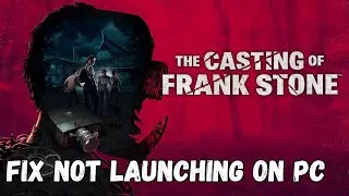 How To Fix The Casting of Frank Stone Not Launching/Won't Launch Error On PC