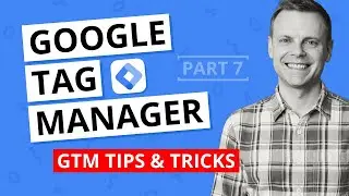 Google Tag Manager Tips & Tricks – GTM Tutorial Lesson 7