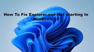 How To Fix Explorer exe Not Starting In Windows 11